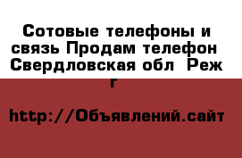 Сотовые телефоны и связь Продам телефон. Свердловская обл.,Реж г.